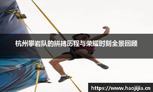 杭州攀岩队的拼搏历程与荣耀时刻全景回顾